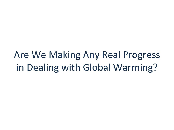 Are We Making Any Real Progress in Dealing with Global Warming? 