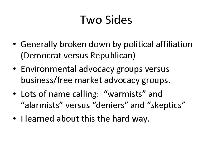 Two Sides • Generally broken down by political affiliation (Democrat versus Republican) • Environmental