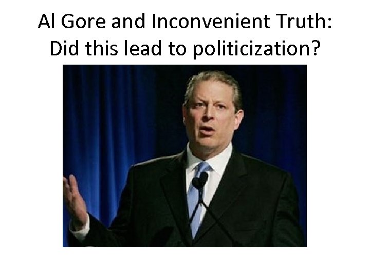 Al Gore and Inconvenient Truth: Did this lead to politicization? 