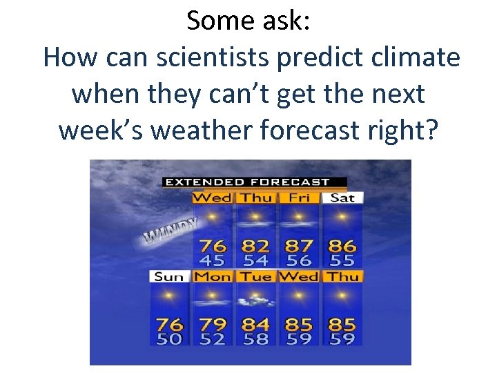 Some ask: How can scientists predict climate when they can’t get the next week’s