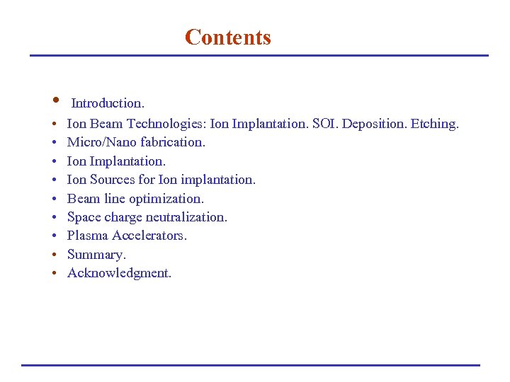 Contents • • • Introduction. Ion Beam Technologies: Ion Implantation. SOI. Deposition. Etching. Micro/Nano