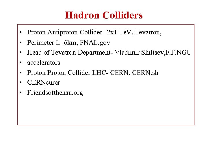 Hadron Colliders • • Proton Antiproton Collider 2 x 1 Te. V, Tevatron, Perimeter