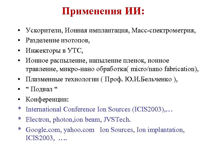 Применения ИИ: • • * * * Ускорители, Ионная имплантация, Масс-спектрометрия, Разделение изотопов, Инжекторы