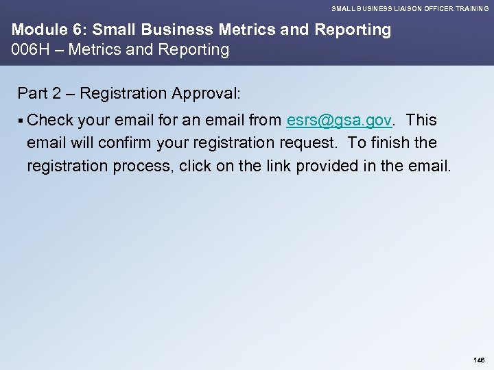 SMALL BUSINESS LIAISON OFFICER TRAINING Module 6: Small Business Metrics and Reporting 006 H