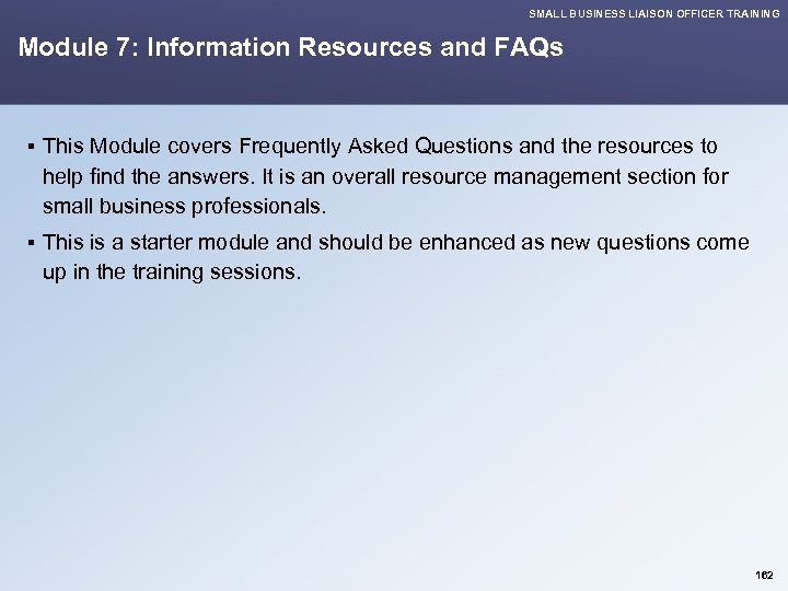 SMALL BUSINESS LIAISON OFFICER TRAINING Module 7: Information Resources and FAQs § This Module