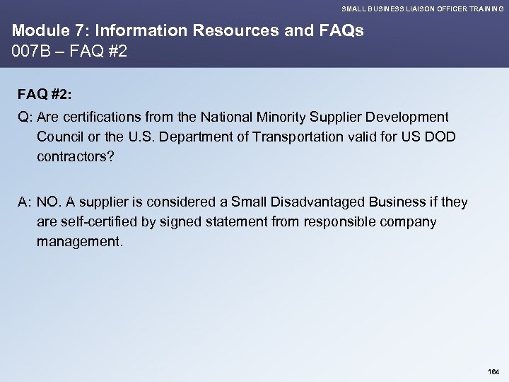 SMALL BUSINESS LIAISON OFFICER TRAINING Module 7: Information Resources and FAQs 007 B –