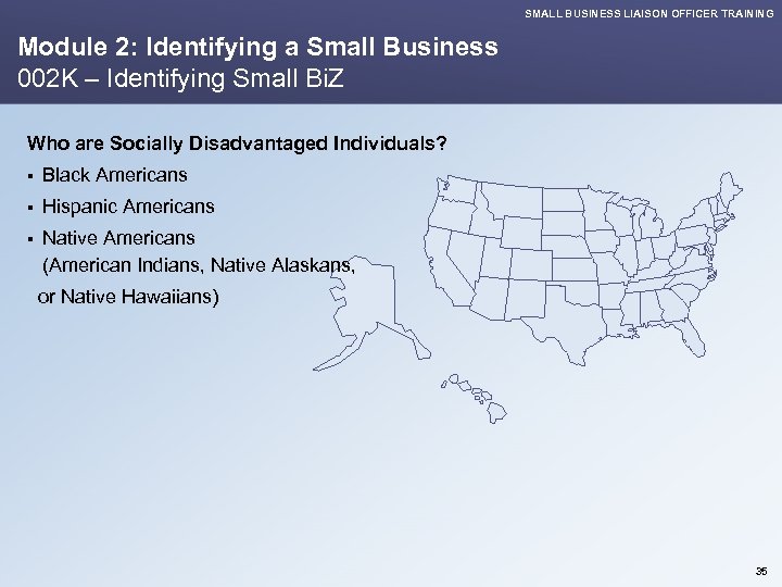 SMALL BUSINESS LIAISON OFFICER TRAINING Module 2: Identifying a Small Business 002 K –