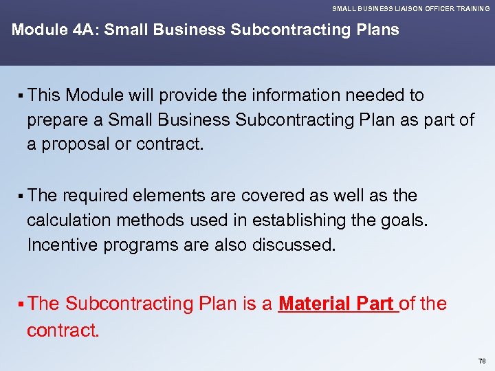 SMALL BUSINESS LIAISON OFFICER TRAINING Module 4 A: Small Business Subcontracting Plans § This