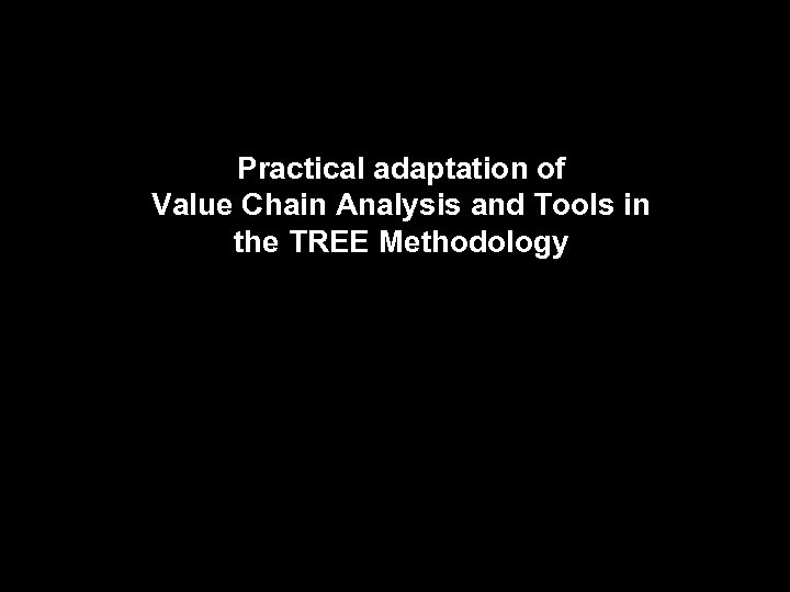 Practical adaptation of Value Chain Analysis and Tools in the TREE Methodology 