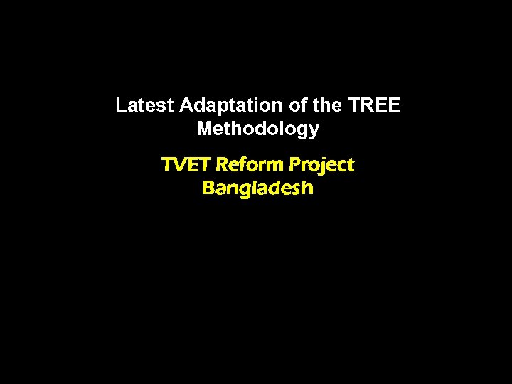 Latest Adaptation of the TREE Methodology TVET Reform Project Bangladesh 