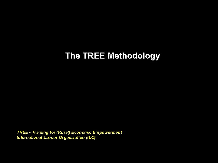 The TREE Methodology TREE - Training for (Rural) Economic Empowerment International Labour Organization (ILO)