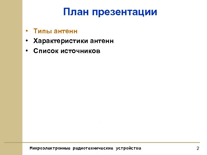 План презентации • Типы антенн • Характеристики антенн • Список источников Микроэлектронные радиотехнические устройства