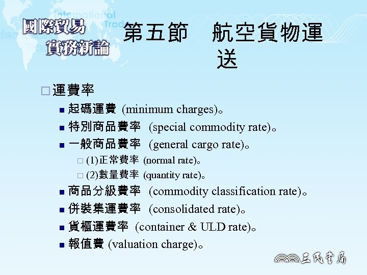 第五節　航空貨物運 送 ¨ 運費率 起碼運費 (minimum charges)。 n 特別商品費率 (special commodity rate)。 n 一般商品費率