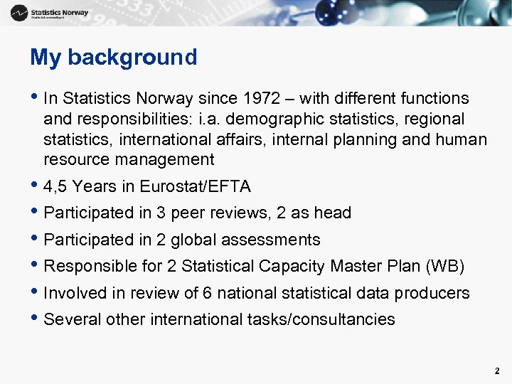 My background • In Statistics Norway since 1972 – with different functions and responsibilities: