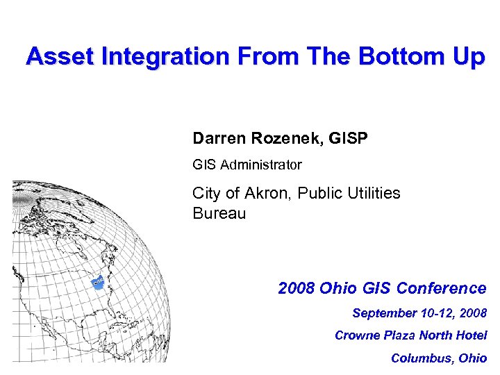 Asset Integration From The Bottom Up Darren Rozenek, GISP GIS Administrator City of Akron,