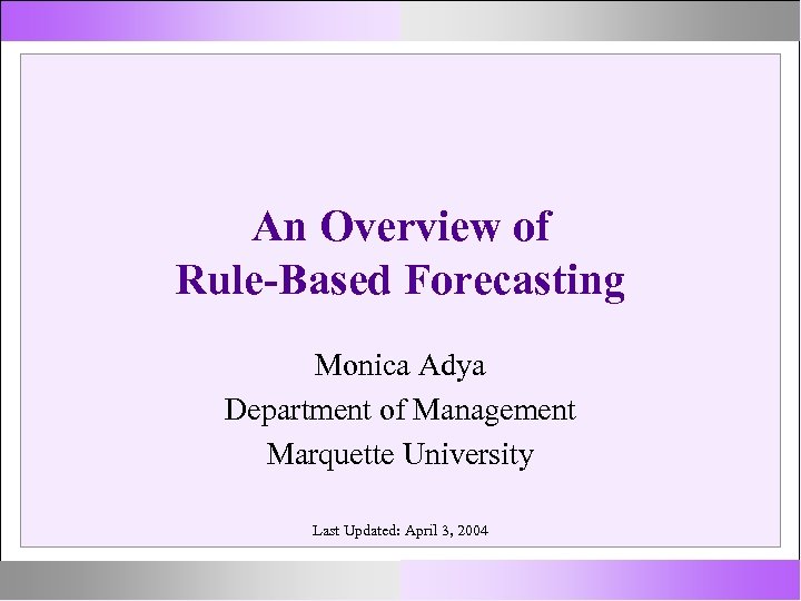 An Overview of Rule-Based Forecasting Monica Adya Department of Management Marquette University Last Updated: