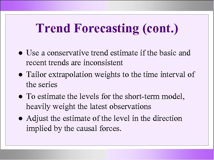 Trend Forecasting (cont. ) Use a conservative trend estimate if the basic and recent
