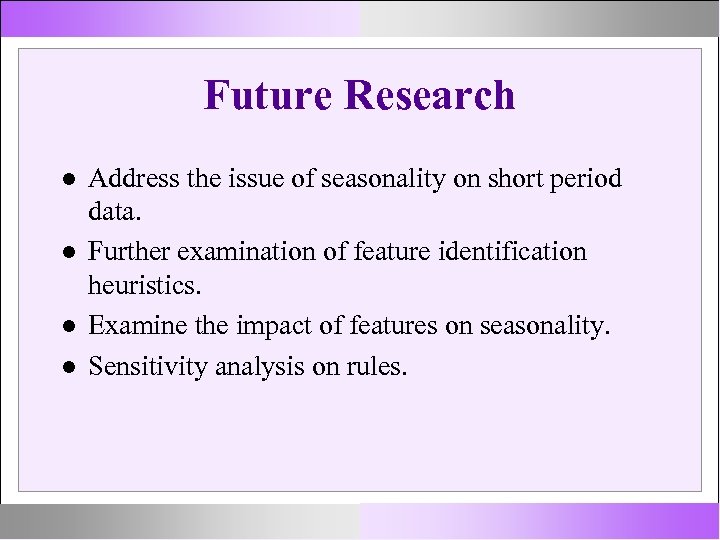 Future Research Address the issue of seasonality on short period data. Further examination of