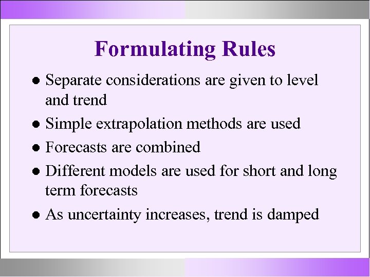 Formulating Rules Separate considerations are given to level and trend Simple extrapolation methods are