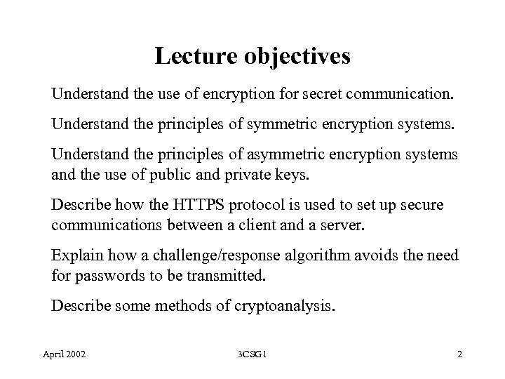 Lecture objectives Understand the use of encryption for secret communication. Understand the principles of