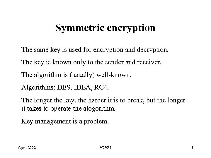 Symmetric encryption The same key is used for encryption and decryption. The key is