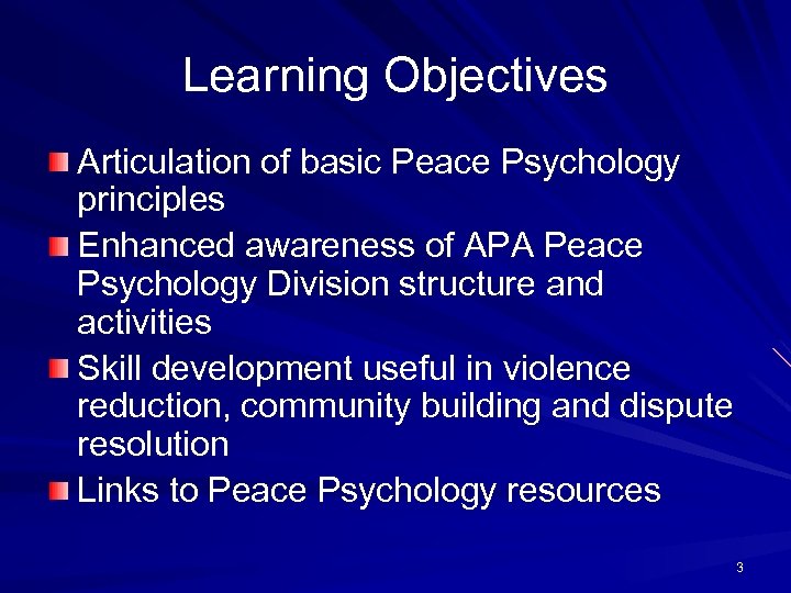 Learning Objectives Articulation of basic Peace Psychology principles Enhanced awareness of APA Peace Psychology