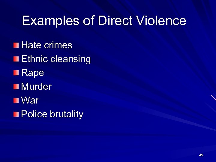 Examples of Direct Violence Hate crimes Ethnic cleansing Rape Murder War Police brutality 45