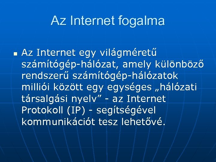 Az Internet fogalma n Az Internet egy világméretű számítógép-hálózat, amely különböző rendszerű számítógép-hálózatok milliói