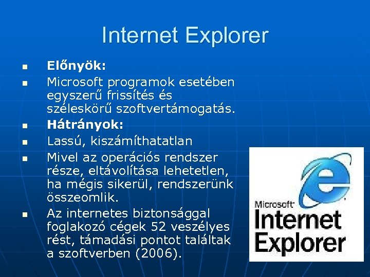 Internet Explorer n n n Előnyök: Microsoft programok esetében egyszerű frissítés és széleskörű szoftvertámogatás.