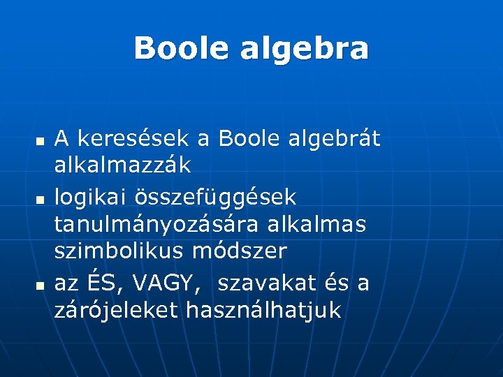 Boole algebra n n n A keresések a Boole algebrát alkalmazzák logikai összefüggések tanulmányozására