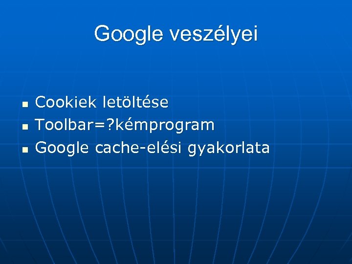 Google veszélyei n n n Cookiek letöltése Toolbar=? kémprogram Google cache-elési gyakorlata 