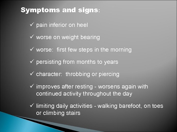 Symptoms and signs: ü pain inferior on heel ü worse on weight bearing ü