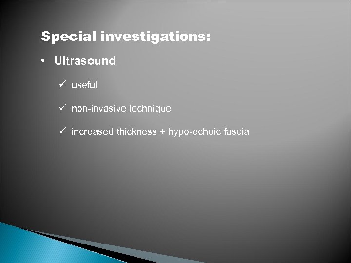 Special investigations: • Ultrasound ü useful ü non-invasive technique ü increased thickness + hypo-echoic