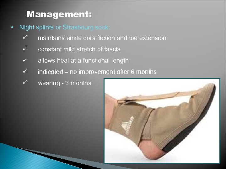  • Management: Night splints or Strasbourg sock: ü maintains ankle dorsiflexion and toe