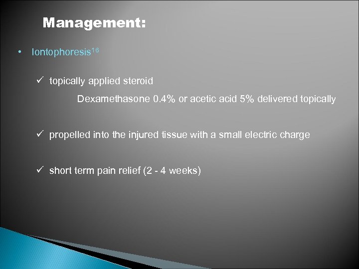 Management: • Iontophoresis 16 ü topically applied steroid Dexamethasone 0. 4% or acetic acid