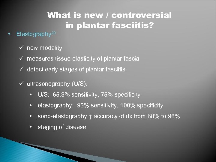 What is new / controversial in plantar fasciitis? • Elastography 20 ü new modality