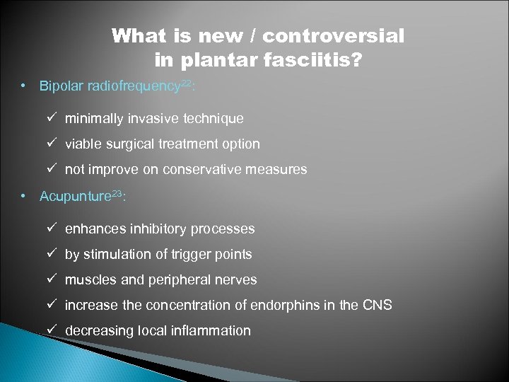 What is new / controversial in plantar fasciitis? • Bipolar radiofrequency 22: ü minimally