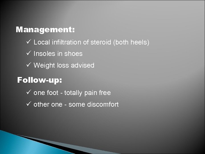 Management: ü Local infiltration of steroid (both heels) ü Insoles in shoes ü Weight