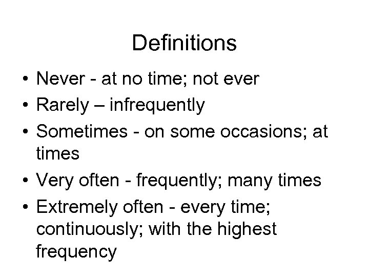 Definitions • Never - at no time; not ever • Rarely – infrequently •