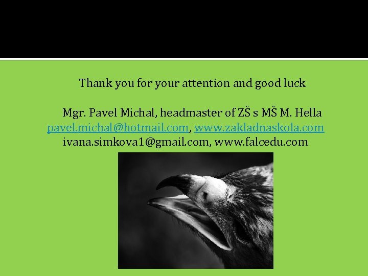  Thank you for your attention and good luck Mgr. Pavel Michal, headmaster of