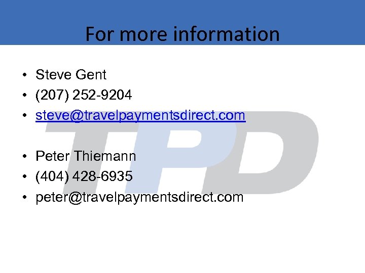 For more information • Steve Gent • (207) 252 -9204 • steve@travelpaymentsdirect. com •