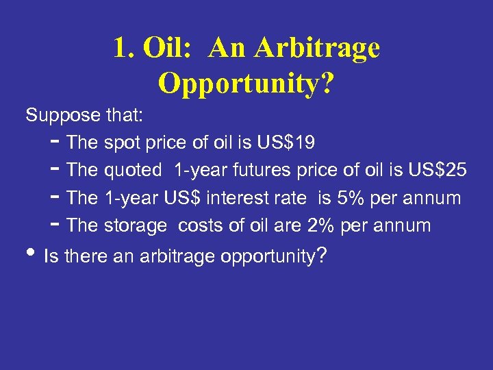 1. Oil: An Arbitrage Opportunity? Suppose that: - The spot price of oil is