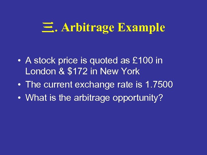 三. Arbitrage Example • A stock price is quoted as £ 100 in London