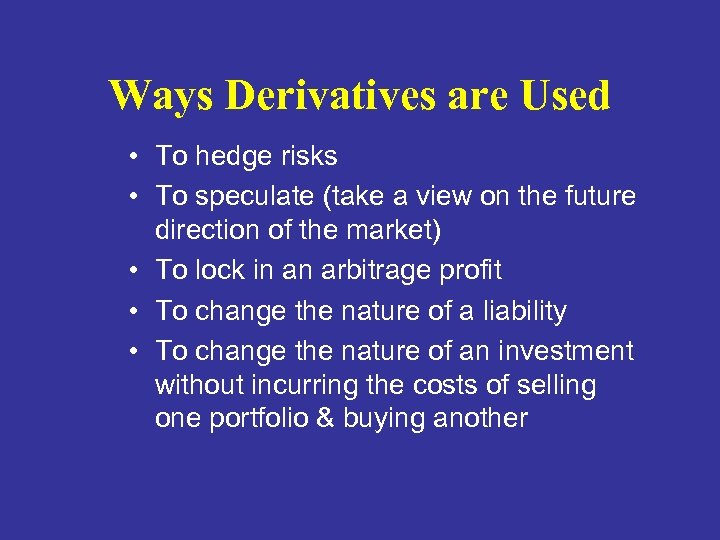 Ways Derivatives are Used • To hedge risks • To speculate (take a view