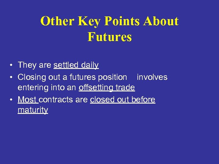 Other Key Points About Futures • They are settled daily • Closing out a