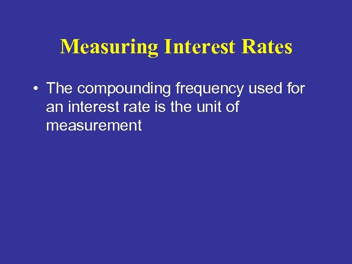 Measuring Interest Rates • The compounding frequency used for an interest rate is the