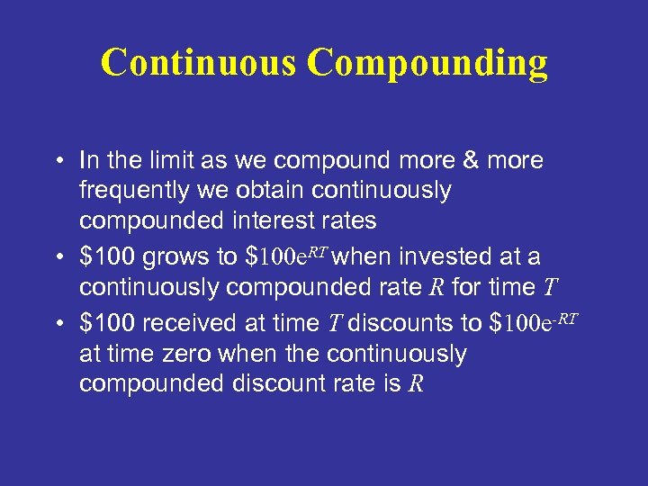 Continuous Compounding • In the limit as we compound more & more frequently we