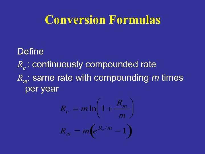 Conversion Formulas Define Rc : continuously compounded rate Rm: same rate with compounding m