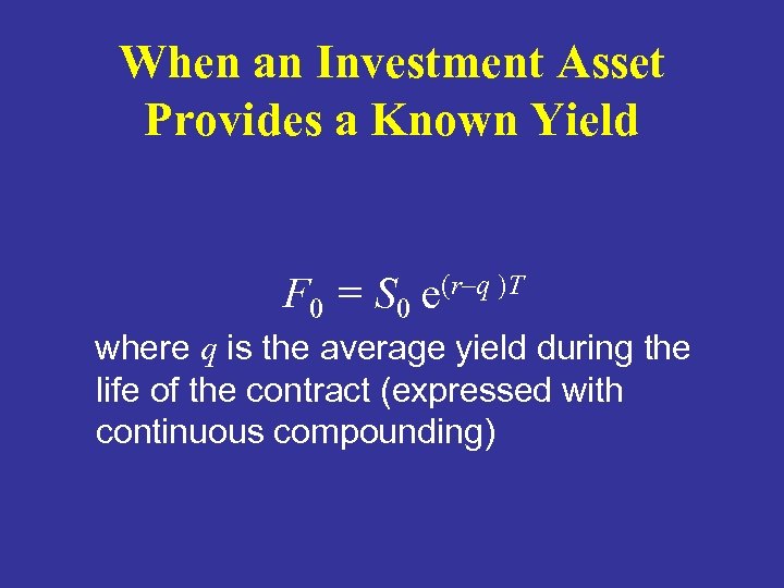 When an Investment Asset Provides a Known Yield F 0 = S 0 e(r–q