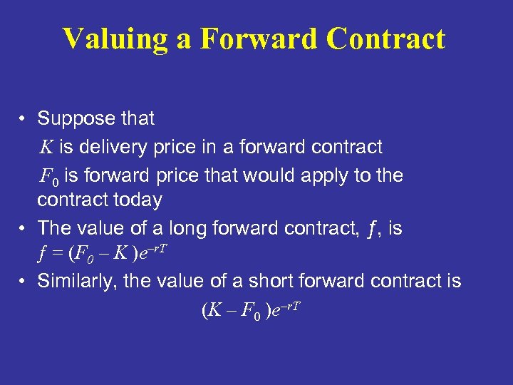 Valuing a Forward Contract • Suppose that K is delivery price in a forward
